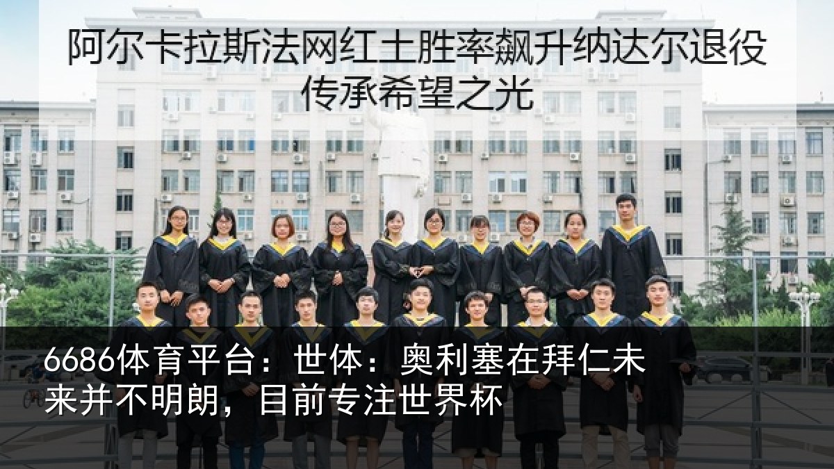 6686体育平台:世体:奥利塞在拜仁未来并不明朗,目前专注世界杯