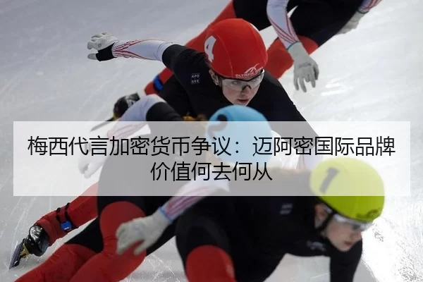 梅西代言加密货币争议：迈阿密国际品牌价值何去何从