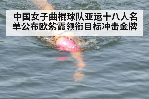 中国女子曲棍球队亚运十八人名单公布欧紫霞领衔目标冲击金牌